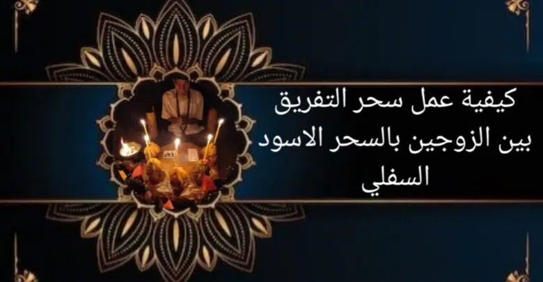 كيفية عمل سحر التفريق