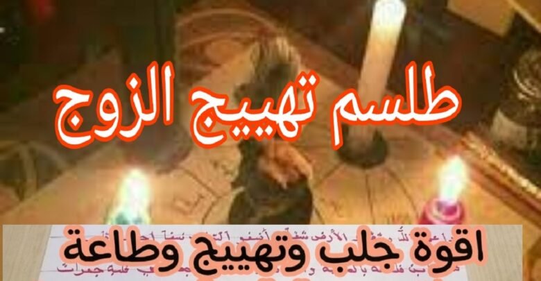 تهييج وجلب الحبيب طلسم تهييج الزوج