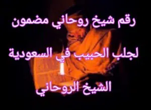 رقم شيخ روحاني مضمون لجلب الحبيب في السعودية الشيخ الروحاني