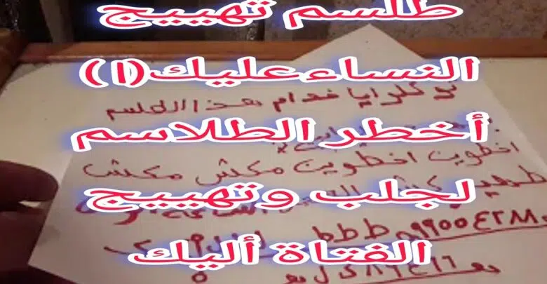 طلسم تهييج النساء عليك (1) أخطر الطلاسم لجلب وتهييج الفتاة أليك